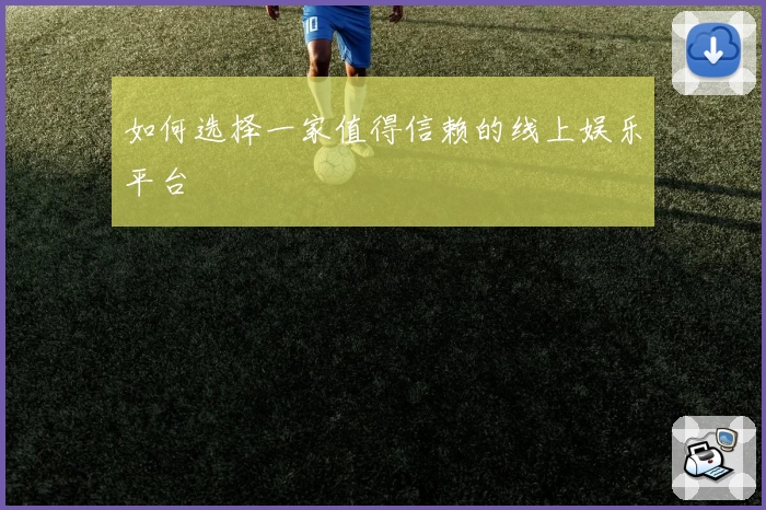 如何选择一家值得信赖的线上娱乐平台
