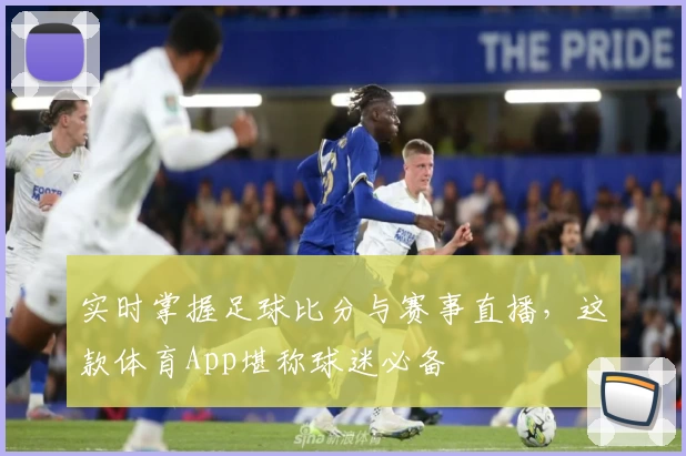 实时掌握足球比分与赛事直播，这款体育App堪称球迷必备