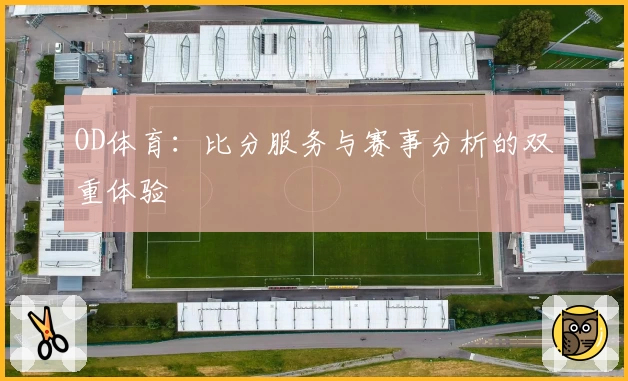 OD体育：比分服务与赛事分析的双重体验