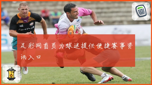 足彩网首页为球迷提供便捷赛事资讯入口