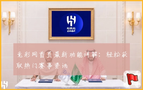 竞彩网首页最新功能详解：轻松获取热门赛事资讯