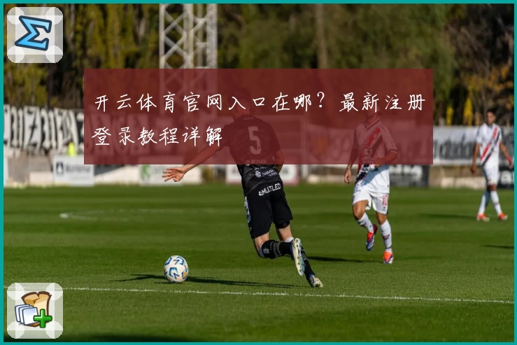 开云体育官网入口在哪？最新注册登录教程详解