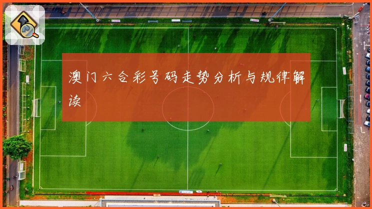 澳门六合彩号码走势分析与规律解读