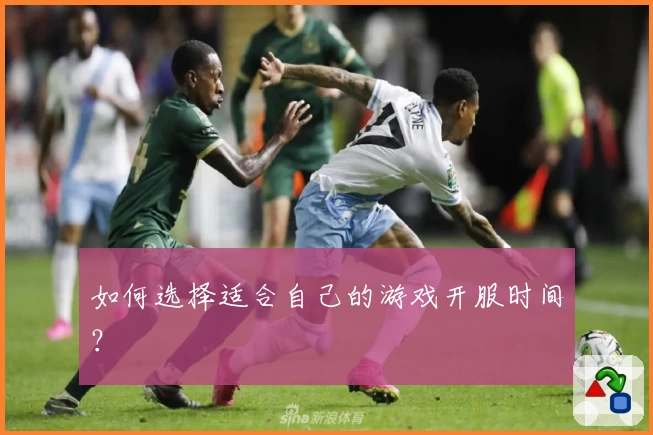 如何选择适合自己的游戏开服时间？
