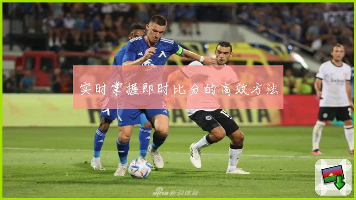 实时掌握即时比分的高效方法