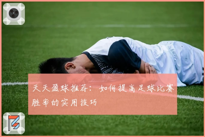 天天盈球推荐：如何提高足球比赛胜率的实用技巧