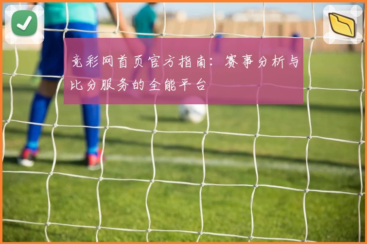 竞彩网首页官方指南：赛事分析与比分服务的全能平台