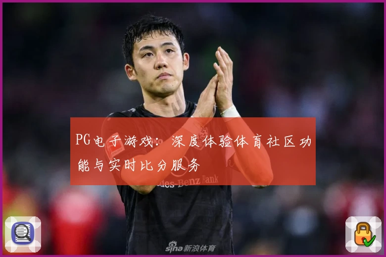 PG电子游戏:深度体验体育社区功能与实时比分服务