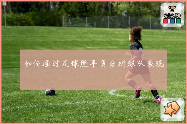 如何通过足球胜平负分析球队表现