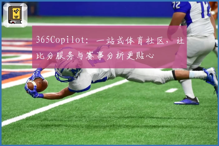 365Copilot：一站式体育社区，让比分服务与赛事分析更贴心