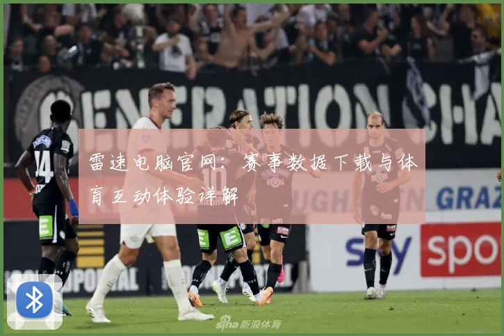 雷速电脑官网：赛事数据下载与体育互动体验详解