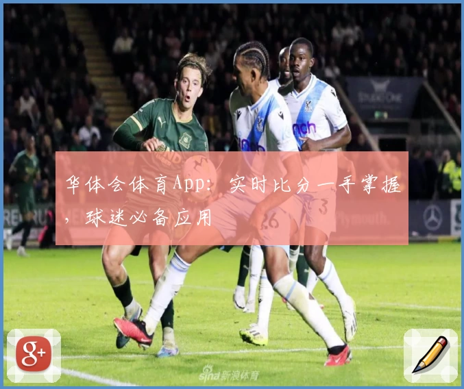 华体会体育App：实时比分一手掌握，球迷必备应用