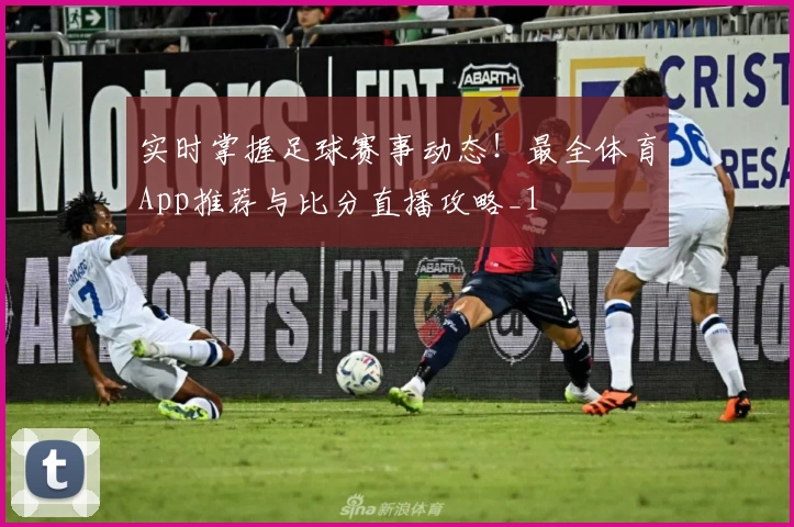 实时掌握足球赛事动态！最全体育App推荐与比分直播攻略_1