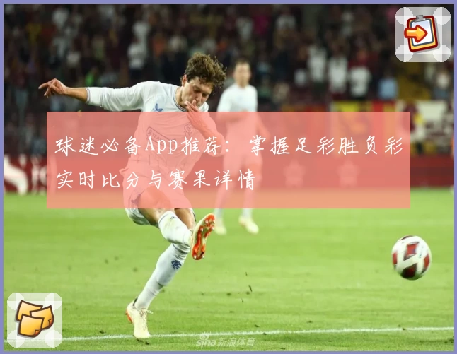 球迷必备App推荐：掌握足彩胜负彩实时比分与赛果详情