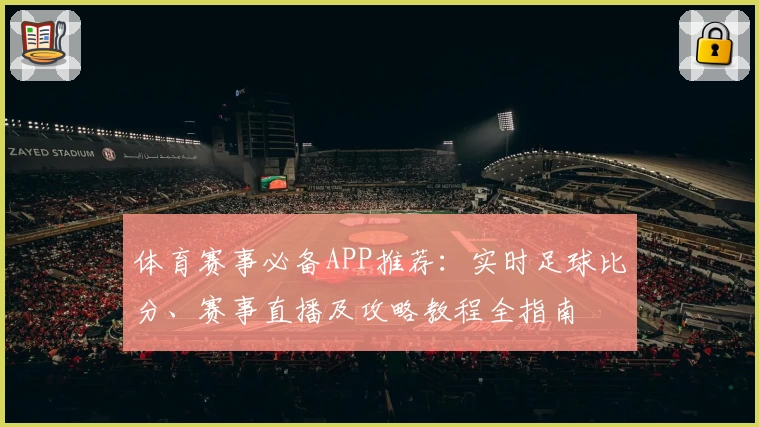 体育赛事必备APP推荐：实时足球比分、赛事直播及攻略教程全指南