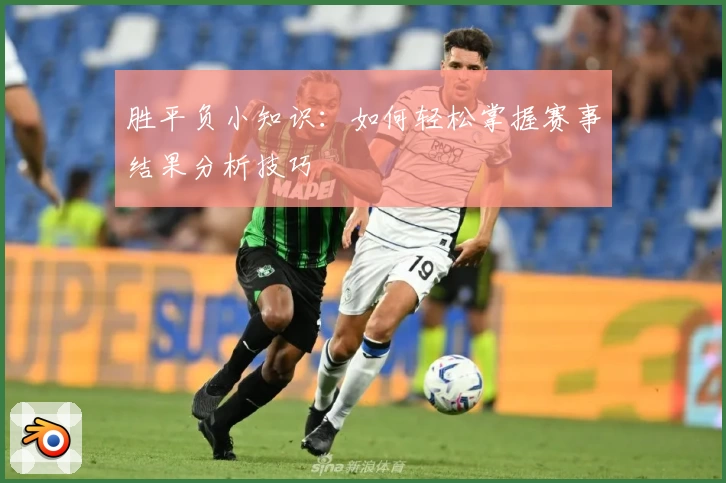 胜平负小知识：如何轻松掌握赛事结果分析技巧