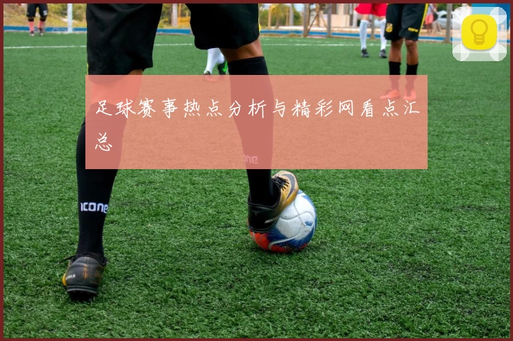 足球赛事热点分析与精彩网看点汇总