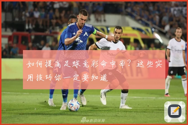 如何提高足球竞彩命中率？这些实用技巧你一定要知道