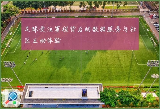 足球受注赛程背后的数据服务与社区互动体验