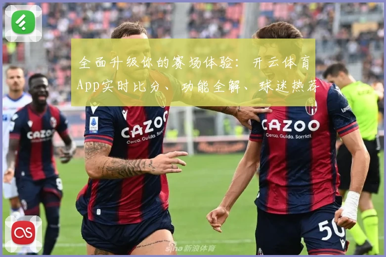 全面升级你的赛场体验：开云体育App实时比分、功能全解、球迷热荐