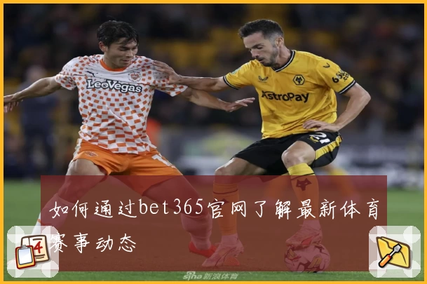 如何通过bet365官网了解最新体育赛事动态