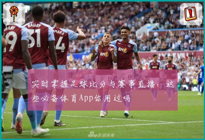 实时掌握足球比分与赛事直播，这些必备体育App你用过吗