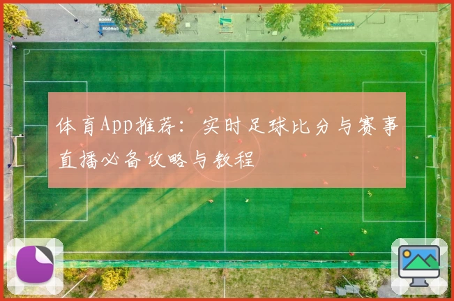 体育App推荐：实时足球比分与赛事直播必备攻略与教程