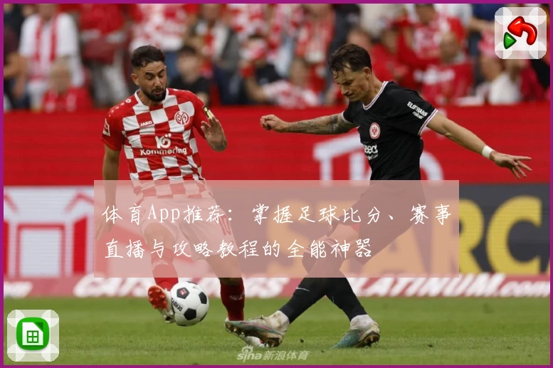 体育App推荐：掌握足球比分、赛事直播与攻略教程的全能神器