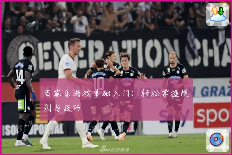 百家乐游戏基础入门：轻松掌握规则与技巧