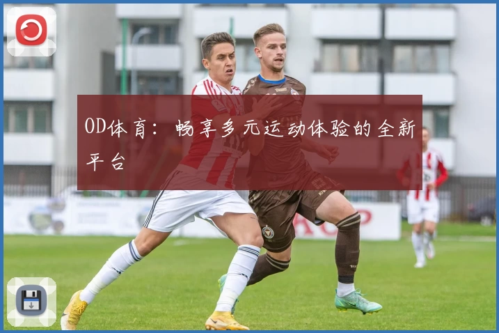 OD体育：畅享多元运动体验的全新平台