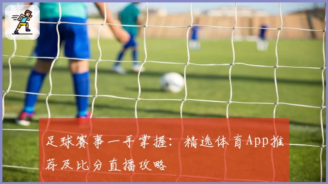 足球赛事一手掌握：精选体育App推荐及比分直播攻略