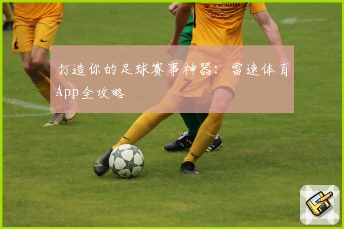 打造你的足球赛事神器：雷速体育App全攻略