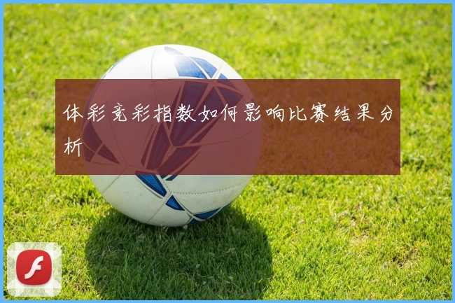 体彩竞彩指数如何影响比赛结果分析