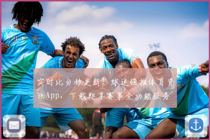 实时比分秒更新!球迷强推体育资讯App,下载即享赛事全功能服务