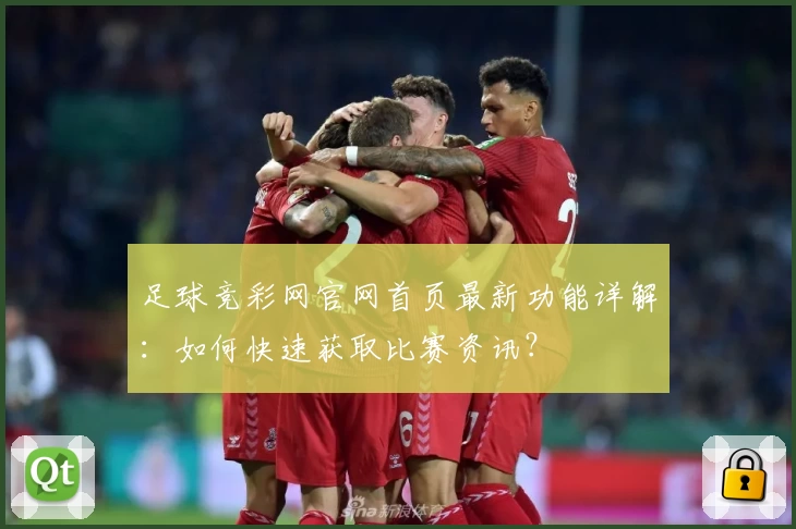 足球竞彩网官网首页最新功能详解:如何快速获取比赛资讯?