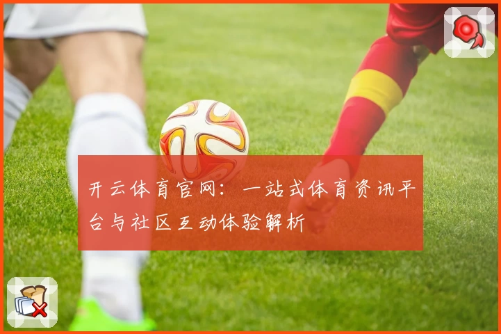 开云体育官网：一站式体育资讯平台与社区互动体验解析