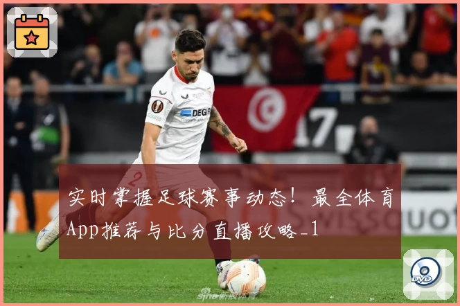 实时掌握足球赛事动态！最全体育App推荐与比分直播攻略_1