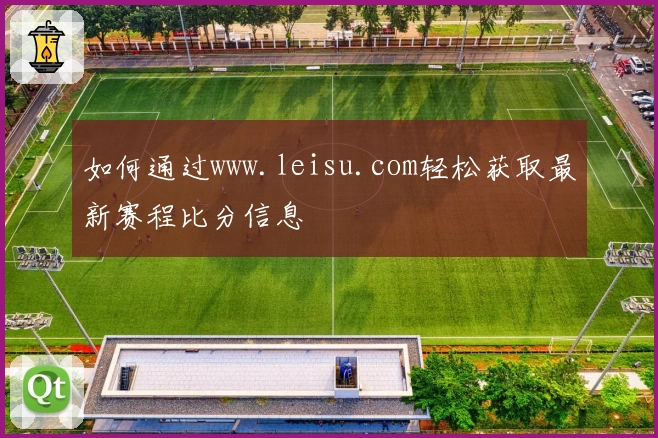 如何通过www.leisu.com轻松获取最新赛程比分信息