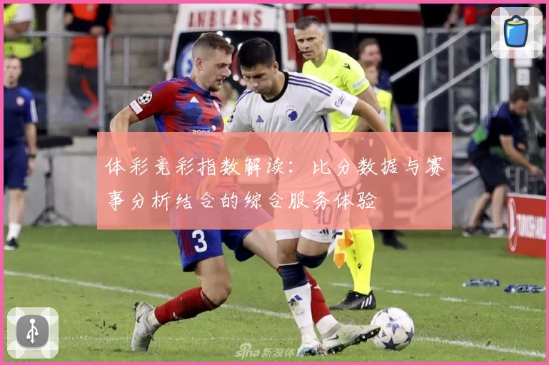 体彩竞彩指数解读：比分数据与赛事分析结合的综合服务体验