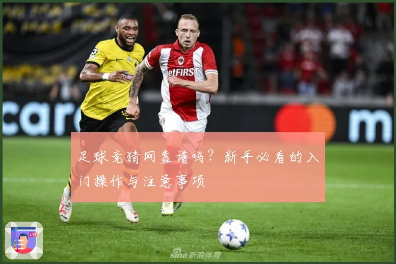 足球竞猜网靠谱吗？新手必看的入门操作与注意事项