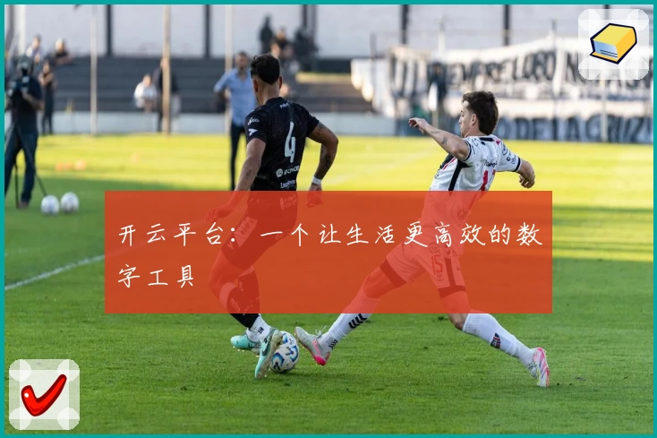 开云平台：一个让生活更高效的数字工具