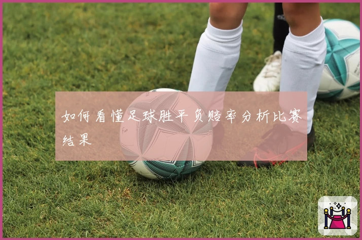 如何看懂足球胜平负赔率分析比赛结果