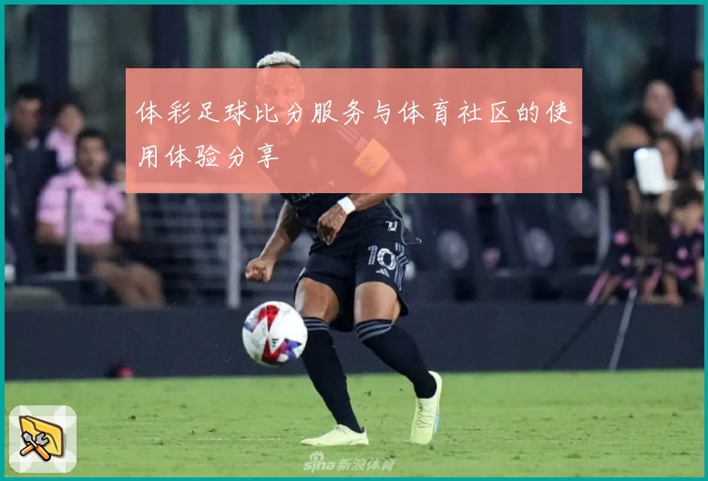 体彩足球比分服务与体育社区的使用体验分享