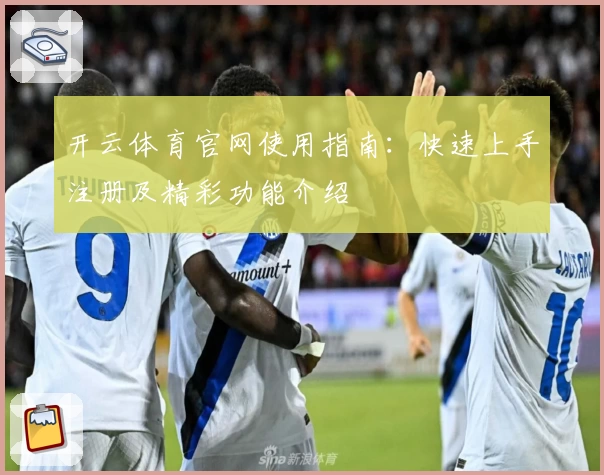 开云体育官网使用指南：快速上手注册及精彩功能介绍