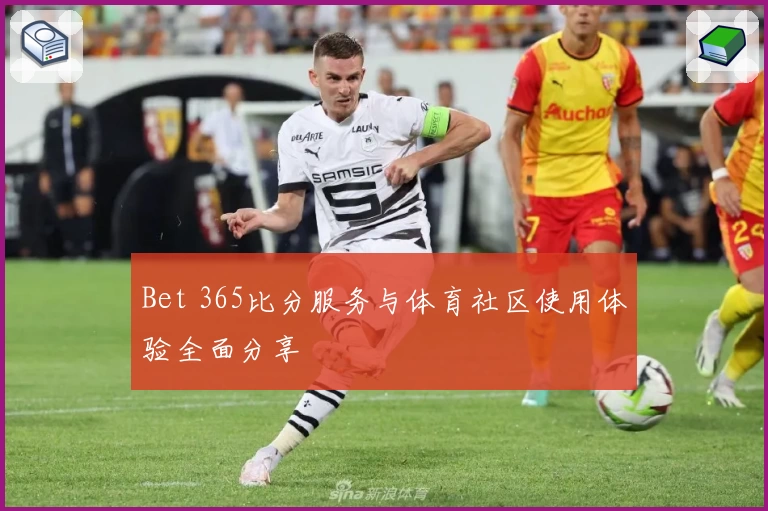 Bet 365比分服务与体育社区使用体验全面分享