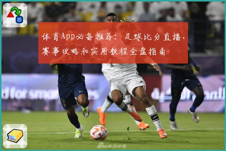 体育App必备推荐：足球比分直播、赛事攻略和实用教程全盘指南