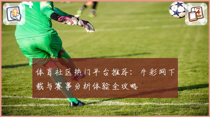 体育社区热门平台推荐：牛彩网下载与赛事分析体验全攻略