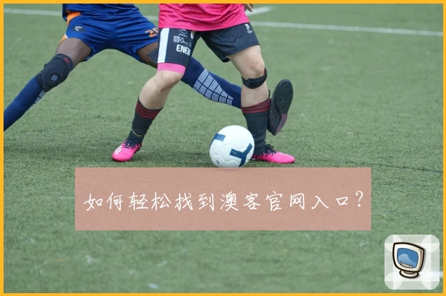 如何轻松找到澳客官网入口?