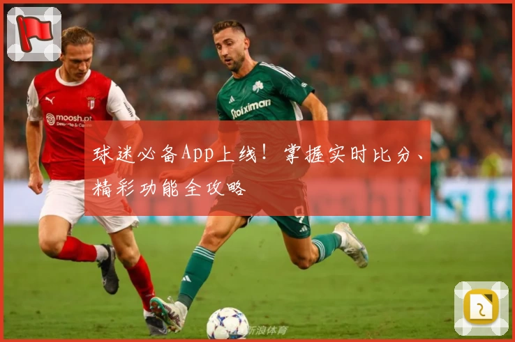 球迷必备App上线！掌握实时比分、精彩功能全攻略