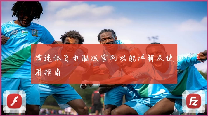 雷速体育电脑版官网功能详解及使用指南
